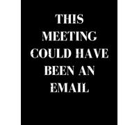 This Meeting Could Have Been an Email: 8.5x11 Lined Funny Work Notebook, 120 Page Office Gag Gift For Adults | Funny Productivity Journal for the Workday That Never Ends