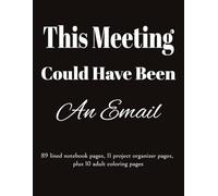 This Meeting Could Have Been An Email: a 110 page work journal with 89 lined notebook pages, 11 project organizer pages, plus 10 adult coloring pages