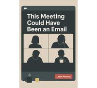 This Meeting Could Have Been an Email: A Funny Notebook for Zoom Survivors and Cubicle Captives