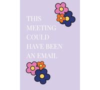 This Meeting Could Have Been an Email: A Funny Office Notebook for Work, Notes, and Random Thoughts
