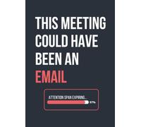 THIS MEETING COULD HAVE BEEN AN EMAIL: A Notebook for Busy Professionals, Office Workers, Managers, Teams & Corporate Survivors: For Meetings, Action Items, Team Calls & Other Unavoidable Events