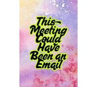 This Meeting Could Have Been an Email: A Sarcastic Notebook for Office Rants, Work Frustrations, and Passive-Aggressive Notes
