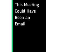 This Meeting Could Have Been an Email: Blank Lined Notebook Journal With Funny Sayings , Notebook With Sarcastic Sayings , Funny Quote Notebook for a Coworker , (6 x 9 inches, 110 Pages).