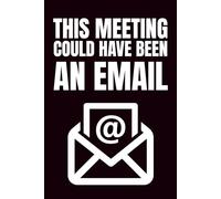 This Meeting Could Have Been An Email: Funny Blank Notebook | Funny Gag Gift | 6x9 Blank Lined Notebook | Office Gag Gift For Co-workers | Secret Santa | Christmas Stocking Stuffer