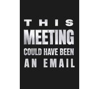 This Meeting Could Have Been An Email: Funny Corporate Humor Notebook | Sarcastic Office Gag Gift for Coworkers, Boss, Employees | Custom Interior Blank Lined Journal, Volume 2