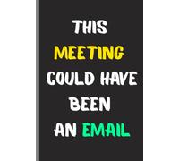 This Meeting Could Have Been an Email: Funny Office Notebook - Sarcastic Gag Gift for Coworkers, Boss, Employees | 6x9, 120 Lined Pages