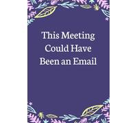 This Meeting could Have Been an Email: Lined Blank Notebook with Humor Saying on the Cover for Team, Staff member, Colleagues, Co-worker, Boss Lady (size 6"x9"; 100 pages)