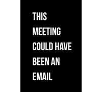 This Meeting Could Have Been An Email: Lined Journal Notebook for Office Humor, Work Notes, and Meeting Memoranda