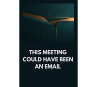 This Meeting Could Have Been an Email: Lined Notebook for Office Humour and Work Notes: Funny Gag Gift for Coworkers, Employees, and Bosses | Modern ... and To-Do Lists (6 x 9 inches, 120 Pages)