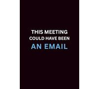 This Meeting Could Have Been an Email: Relatable Workplace Humor Journal for Meetings, Notes & To-Do Lists | Perfect Gift for Coworkers | Sarcastic Notebook