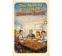 This Meeting Could Have Been an Email: Sarcastic Office Humor Notebook for Work, Coworkers, and Boss Gifts - Funny Workplace Journal for Professionals