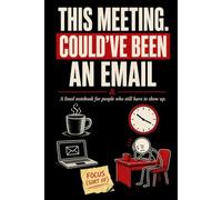 This Meeting Could’ve Been an Email: Funny Lined Notebook for Work, Office Meetings, Coworkers, Employees and People Who Still Have to Show Up