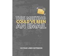 THIS MEETING COULD'VE BEEN AN EMAIL: 120 PAGE LINED NOTEBOOK