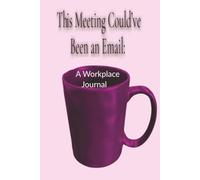 This Meeting Could've Been an Email:: A Workplace Journal for Notes, Doodles, and Silent Eye-Rolls | 110 pages | 6x9 lined notebook | Sarcastic Work ... for Office Coworkers, Employees, Team, Boss