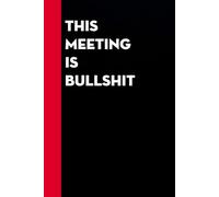 This Meeting is Bullshit: Funny Gag Gift Notebook for Co-workers, Office, Staff Member, New Jobs, Secret Santa, Birthday, Graduation [6"x9" - 100 lined pages]