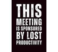 This meeting is sponsored by lost productivity: 6x9 Lined Snarky and Sarcastic Funny Work & Everyday Notebook - 110 Pages | White Elephant Gift & ... Gag Gift for Adults, Coworkers or Friends