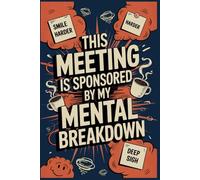 This Meeting Is Sponsored by My Mental Breakdown: A Darkly Funny Notebook for Surviving Corporate Chaos
