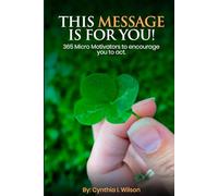 This Message Is For You!: 365 Micro Motivators to encourage you to act.