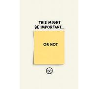 This Might Be Important - or Not: An Unofficial Record of Questionable Priorities