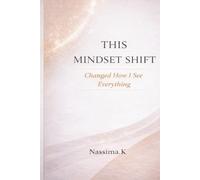 This Mindset Shift Changed How I See Everything: 10 Mindset Shifts That Transform Failure, Rejection, and Self-Doubt Into Strength