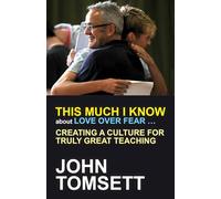 This Much I Know about Love Over Fear: Creating a culture of truly great teaching