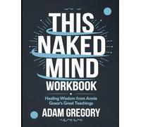This Naked Mind Workbook: Healing Wisdom from Annie Grace's Great Teachings