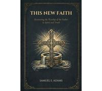 This New Faith: Recovering the Worship of the Father in Spirit and Truth