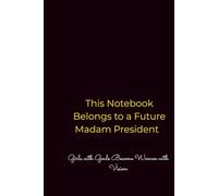 This Notebook Belongs to a Future Madam President: Girls with Goals Become Women with Vision: An Inspirational Blank Notebook for Ambitious Girls and Women