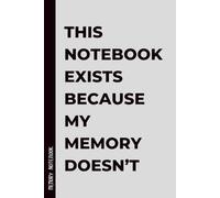 This Notebook Exists Because My Memory Doesn’t: A Funny Notebook Journal - A Perfect Gag Gift for Friends, Family, Women, Men & Co-Workers This Holiday Season