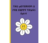 This Notebook is for Happy Things Only: Happy Daisy Design Notebook