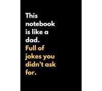 This notebook is like a dad. Full of jokes you didn’t ask for. |: Funny Gift Notebook Journal, Gift For Friends and Family, 120 Lined Pages |