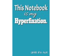 This Notebook is my Hyperfixation. Until it's not...: 6x9 Lined Funny ADHD Notebook, 100 Pages of Organised Chaos | Hilarious Gift for Coworkers, ... That One Friend Who’s Always Got 17 Tabs Open