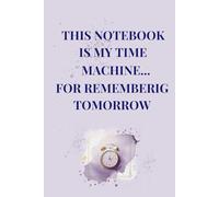 This Notebook Is My Time Machine... For Remembering Tomorrow: Funny Quote Notebook for Office Workers, Coworkers, and Bosses