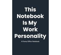 This Notebook Is My Work Personality: A Funny Office Notebook - Perfect gift for coworkers, managers, Secret Santa gifts