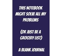 This Notebook Might Solve All My Problems (Or Just Be a Grocery List) A Blank Journal