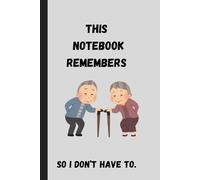 This Notebook Remembers - So I Dont Have To.: Funny gift notebook for our more forgetful older friends and family!
