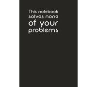 This notebook solves none of your problems: Sarcastic Humor titled Journal: 6 x 9 Blank Wide Lined Notebook - Funny Work Gag Gift for Office Coworkers, Employees, Adults, Boss