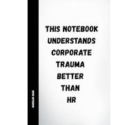 This Notebook Understands Corporate Trauma Better Than HR: Funny Lined Notebook with Sarcastic Quotes on Every Page | 120 Pages | 6x9 Journal for Work, Meetings & Office Survival