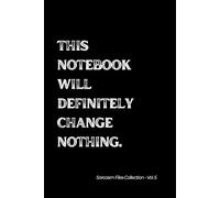 This notebook will definitely change nothing. Sarcasm Files Collection - Vol. 5: Witty 6x9 Lined Notebook for Adults, Teens & Deep Thinkers.