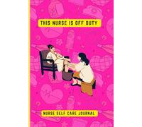 This Nurse IS Off Duty: Nurse Self Care Journal
