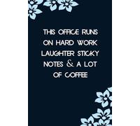 This Office Runs on Hard Work Laughter Sticky Notes & A Lot of Coffee: Funny Notebook with Sayings On Cover for Accountants, Assistant, Boss, Manager, ... Staff Member, HR (6"x9" - 100 lined pages)