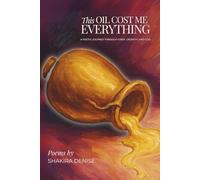 This Oil Cost Me Everything: A poetic journey through grief, growth, and God (The Becoming)