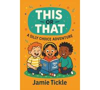 This or That A Silly Choice Adventure: Ages 5-7, 95+ Hilarious Scenarios for Laugh-Out-Loud Fun, Family Time & Early Readers (This or That Silly Choice Adventures)