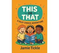 This or That A Silly Choice Adventure: Ages 5-7, 95+ Hilarious Scenarios for Laugh-Out-Loud Fun, Family Time & Early Readers (This or That Silly Choice Adventures)