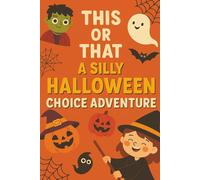 This or That: A Silly Halloween Choice Adventure: A Fun & Spooky This or That Choose Your Own Adventure Book for Kids Who Love Giggles, Goosebumps & ... (This or That Silly Choice Adventures)
