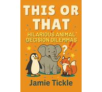 This or That Hilarious Animal Decision Dilemmas: 95+ Wild and Funny Animal Scenarios for Kids Ages 8-10 | A Would You Rather Adventure Book Packed ... (This or That Hilarious Decision Dilemmas)