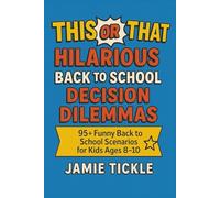 This or That Hilarious Back To School Decision Dilemmas: Over 95+ Funny "Would You Rather?" Style School Scenarios for Kids Ages 8-10 | Back to School ... (This or That Hilarious Decision Dilemmas)