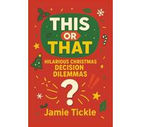 This or That Hilarious Christmas Decision Dilemmas: 95+ Wacky Would You Rather-Style Scenarios for Kids Ages 8-10 | A Laugh-Out-Loud Holiday Game Book ... (This or That Hilarious Decision Dilemmas)