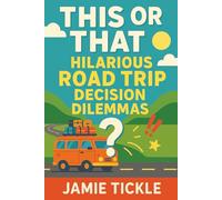 This or That Hilarious Road Trip Decision Dilemmas: Hilarious Road Trip 'Would You Rather' Style Book for Kids Ages 8-10 | 95+ Wacky Decision Dilemmas ... (This or That Hilarious Decision Dilemmas)