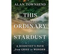 This Ordinary Stardust: A Scientist's Path from Grief to Wonder